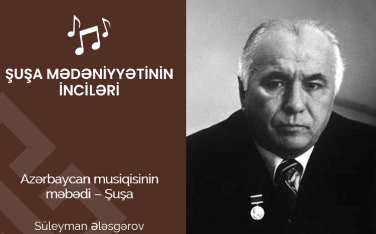 "Şuşa mədəniyyətinin inciləri": Süleyman Ələsgərov 