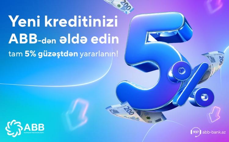 ABB-dən yeni kreditinizi tam 5 faiz güzəştlə əldə edin 
