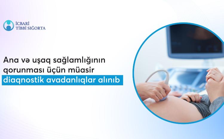 Ana və uşaq sağlamlığının qorunması üçün müasir tibbi avadanlıqlar alınıb 