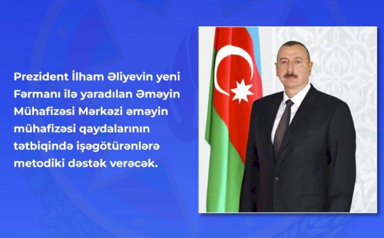 Dövlət başçısının yeni Fərmanı ilə yaradılan Əməyin Mühafizəsi Mərkəzi əməyin mühafizəsi qaydalarının tətbiqində işəgötürənlərə metodiki dəstək verəcək 