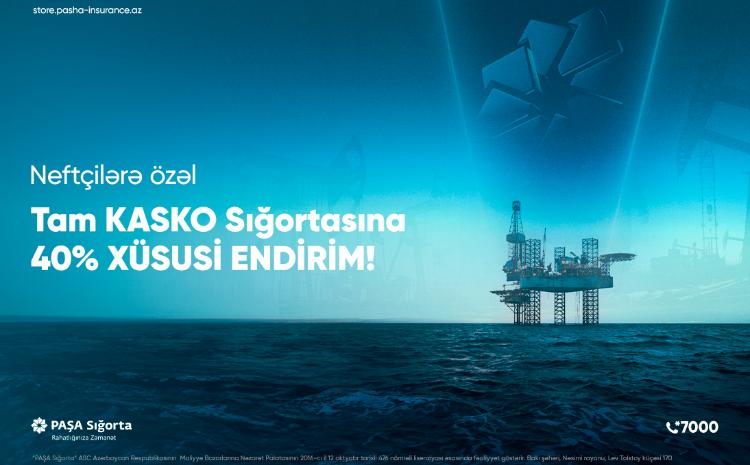 PAŞA Sığortadan neft işçilərinə özəl kampaniya! 