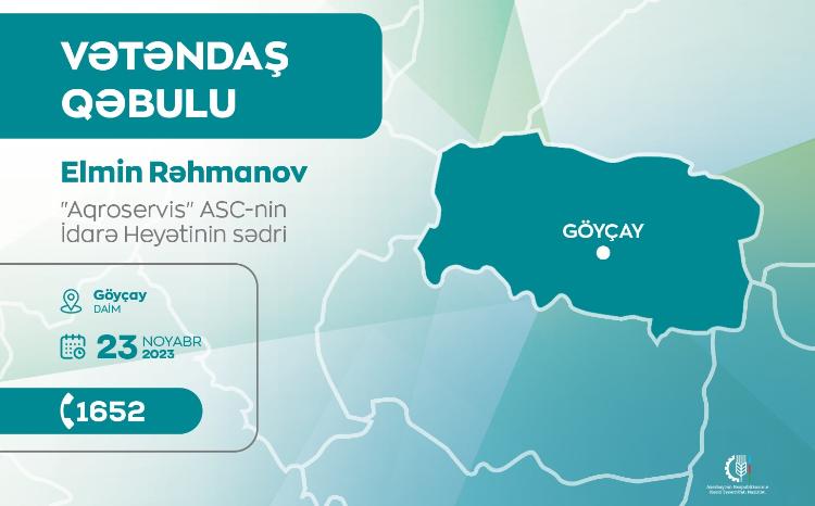 "Aqroservis" ASC-nin sədri Elmin Rəhmanov Göyçayda vətəndaşları qəbul edəcək 