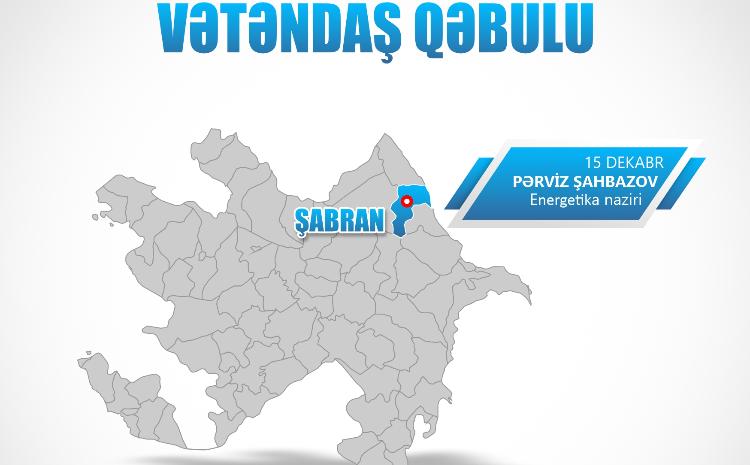 Energetika naziri Şabranda vətəndaşları qəbul edəcək 