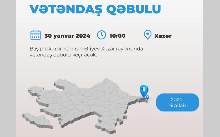 Baş prokuror Kamran Əliyev paytaxtın Xəzər rayonunda vətəndaşları qəbul edəcək 