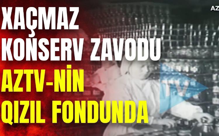 Xaçmaz konserv zavodunun fəaliyyəti - 1950-ci ildən NADİR GÖRÜNTÜLƏR