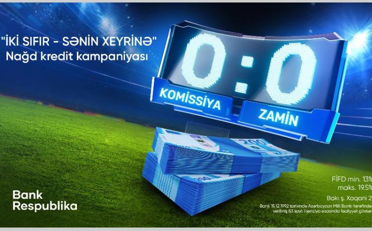 "Bank Respublika"dan "İki sıfır - sənin xeyrinə!" - KREDIT KAMPANIYAS 
