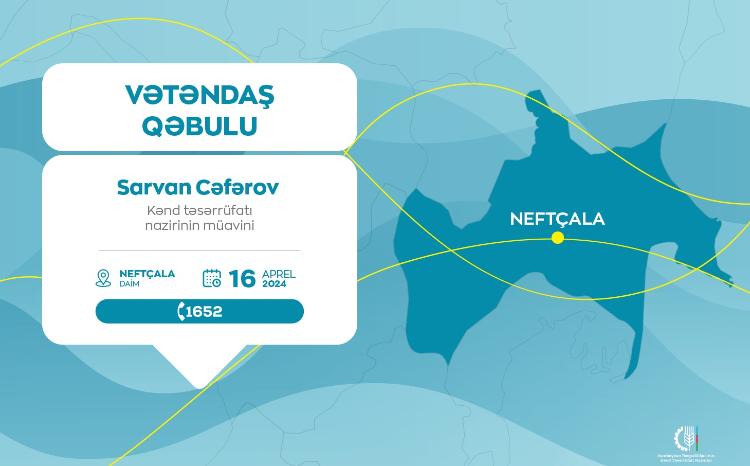 Kənd təsərrüfatı nazirinin müavini Sarvan Cəfərov Neftçalada vətəndaşları qəbul edəcək 