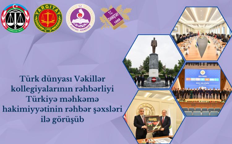 Türk dünyası Vəkillər kollegiyalarının rəhbərliyi Türkiyə məhkəmə hakimiyyətinin rəhbər şəxsləri ilə görüşüb 