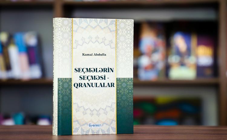 Kamal Abdullanın “Seçmələrin-seçməsi-Qranulalar” kitabı nəşr olunub 