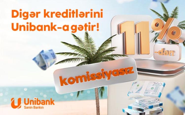 Digər bankdakı kreditlərinizi Unibanka gətirin, ödənişiniz sərfəli olsun! 