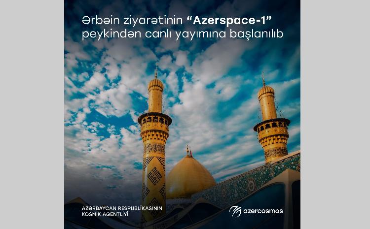 Ərbəin ziyarətinin “Azerspace-1” peykindən canlı yayımına başlanılıb 