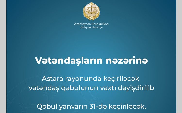 Ədliyyə nazirinin Astara rayonunda keçiriləcək vətəndaş qəbulunun vaxtı dəyişdirilib 
