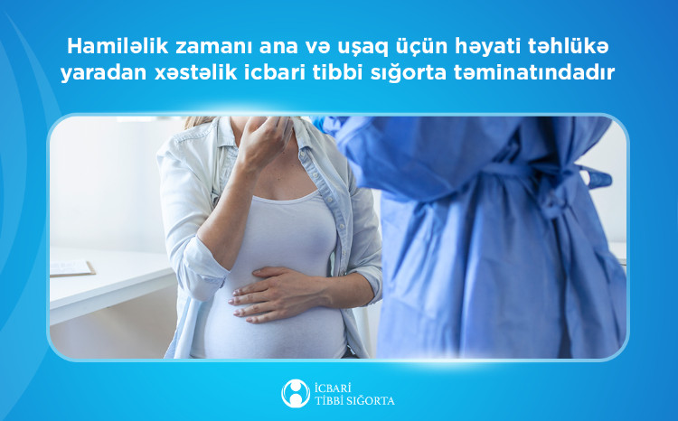 Ana və uşaq üçün həyati təhlükə yaradan hamiləlik ağırlaşması icbari tibbi sığorta təminatındadır 