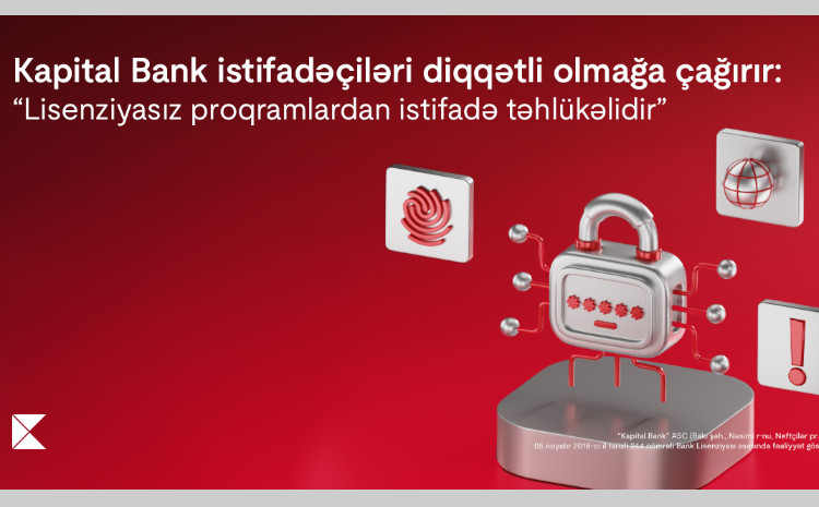 Kapital Bank istifadəçiləri diqqətli olmağa çağırır: Lisenziyasız proqramlardan istifadə təhlükəlidir 