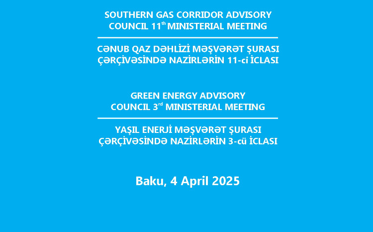 Southern Gas Corridor Advisory Council 11th Ministerial Meeting and Green Energy Advisory Council 3rd Ministerial Meeting will be held 