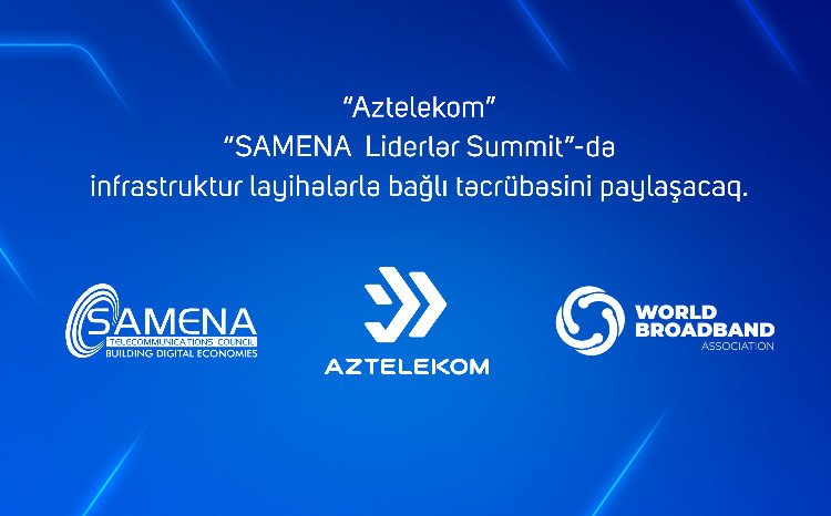 “Aztelekom” “SAMENA Liderlər Sammiti”ndə infrastruktur layihələri ilə bağlı təcrübəsini paylaşacaq 