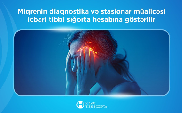Miqrenin diaqnostika və stasionar müalicəsi icbari tibbi sığorta hesabına göstərilir 