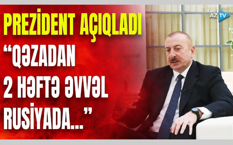 Prezident vurulan AZAL təyyarəsi ilə bağlı BÖYÜK SİRRİ AÇDI: “Qəzadan 2 həftə əvvəl Rusiyada...” - VİDEO