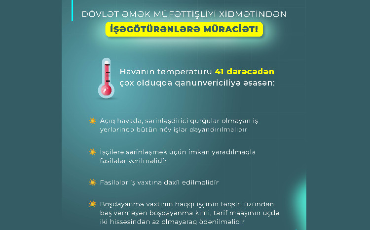 Havanın temperaturu 41 dərəcədən çox olduqda işçilərin həyat və sağlamlığının qorunması üçün zəruri tədbirlər görülməlidir 