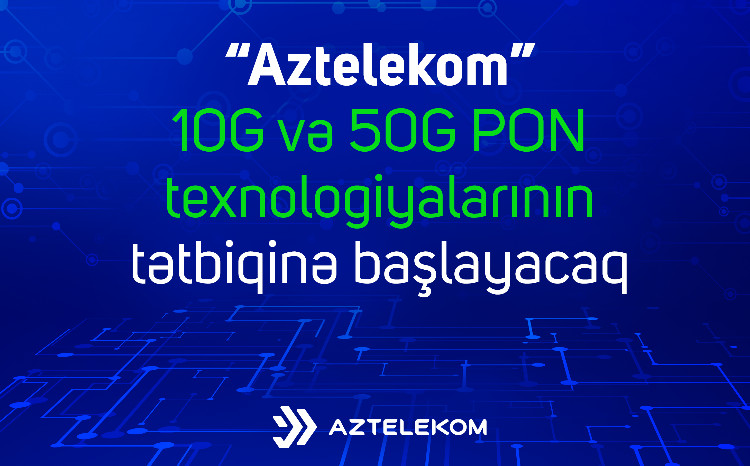 “Aztelekom” yaxın zamanda 10G və 50G PON texnologiyalarının tətbiqinə başlayacaq 
