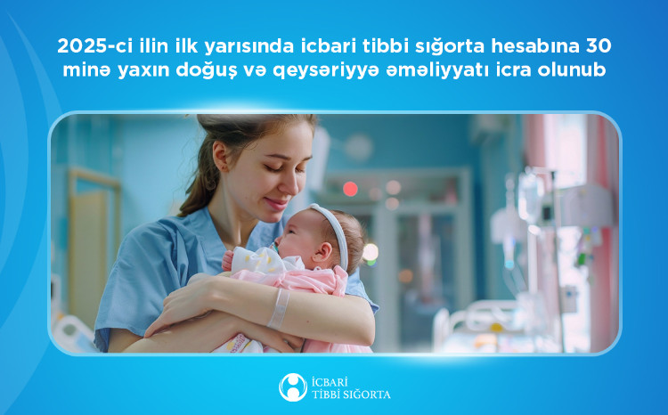 2025-ci ilin ilk yarısında icbari tibbi sığorta hesabına 30 minə yaxın doğuş icra olunub 