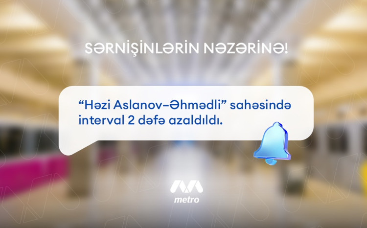 “Həzi Aslanov-Əhmədli” sahəsində qatarların hərəkət intervalı 5 dəqiqə azaldıldı 