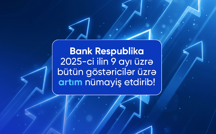 Bank Respublika 2025-ci ilin 9 ayı üzrə inamlı artım nümayiş etdirib 