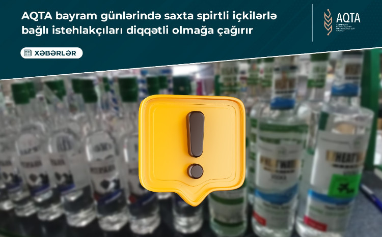 AQTA bayram günlərində saxta spirtli içkilərlə bağlı istehlakçıları diqqətli olmağa çağırır 