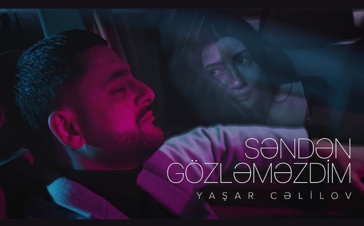 Yaşar Cəlilovun “Səndən gözləməzdim” klipi yayımlandı - VİDEO
