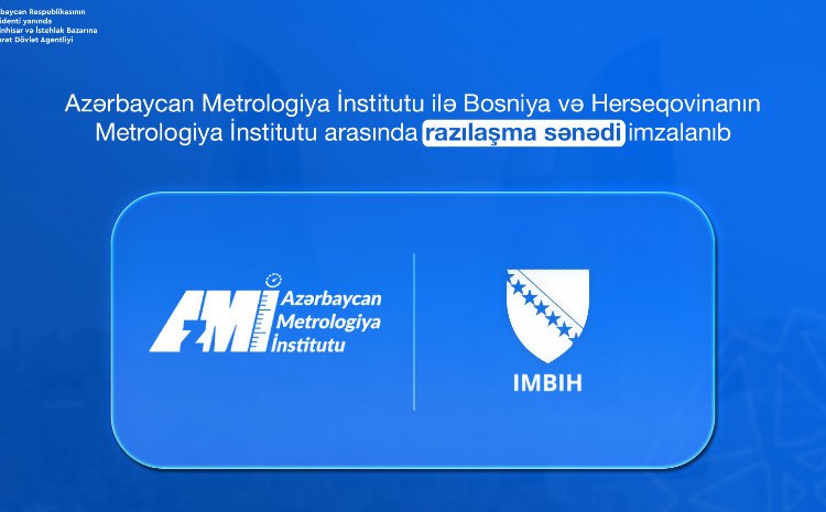 AzMİ Bosniya və Herseqovinanın Metrologiya İnstitutu ilə elmi-texniki əməkdaşlıq haqqında razılaşma sənədi imzalayıb 