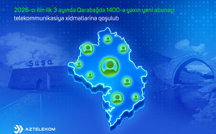 2026-cı ilin ilk 3 ayında Qarabağda 1,400-ə yaxın yeni abunəçi telekommunikasiya xidmətlərinə qoşulub 