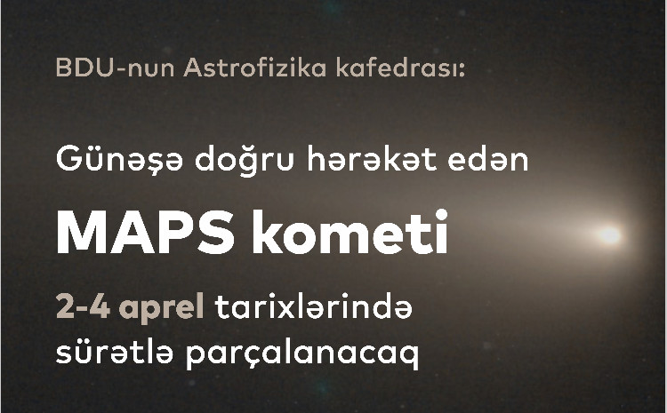 BDU-nun Astrofizika kaferası: “Günəşə doğru hərəkət edən MAPS kometi 2-4 aprel tarixlərində sürətlə parçalanacaq” 