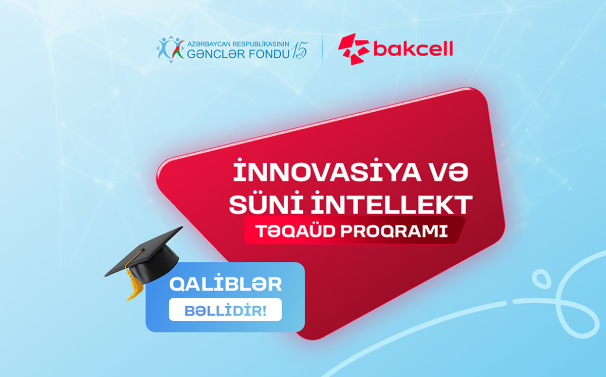 Bakcell və Gənclər Fondunun “İnnovasiya və Süni İntellekt” üzrə təqaüd proqramının qalibləri müəyyənləşib 