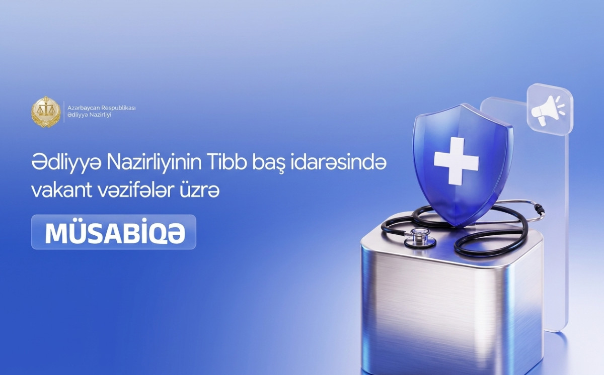 Ədliyyə Nazirliyinin Tibb baş idarəsində vakant vəzifələr üzrə müsabiqə elan edilir 