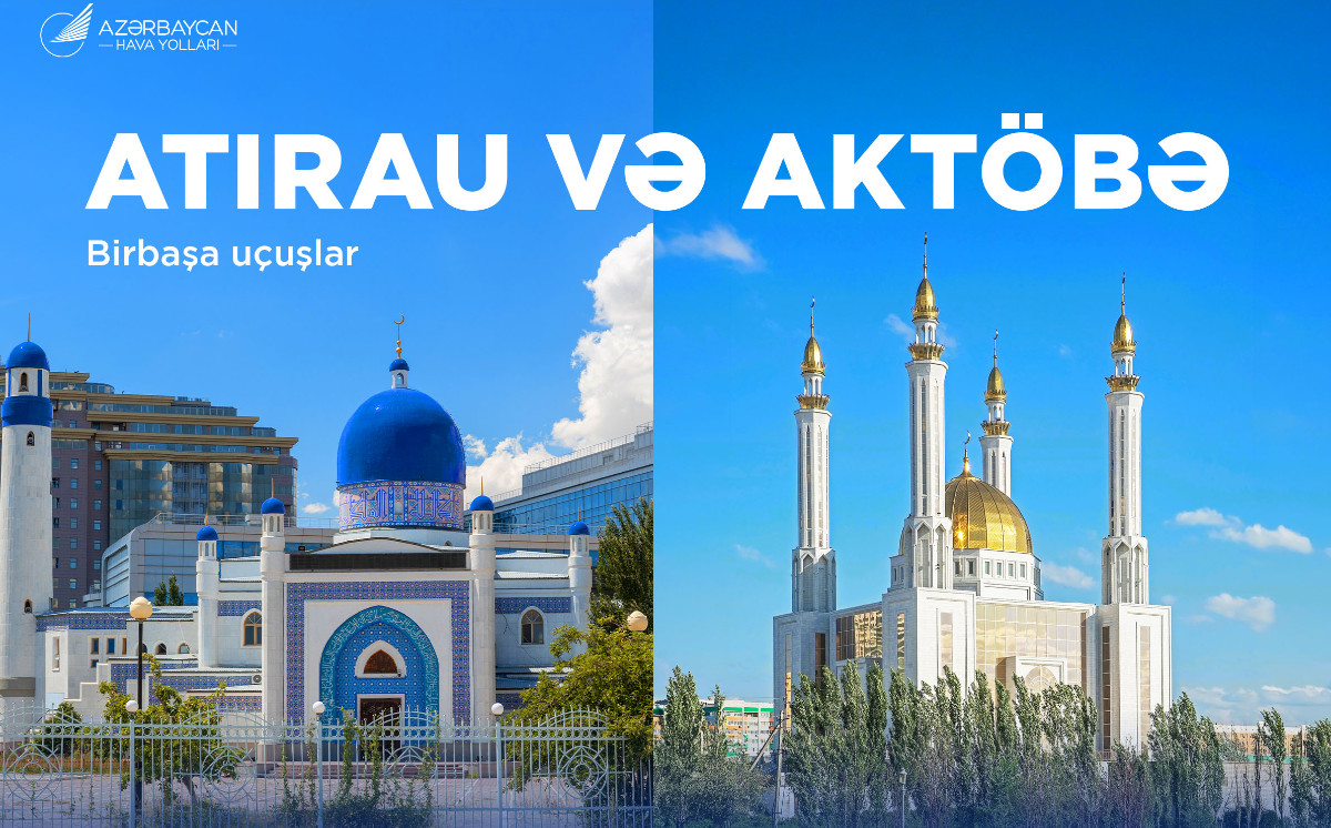 Azərbaycan Hava Yolları  Atırau və Aktöbə şəhərlərinə müntəzəm reyslərə başlayır 