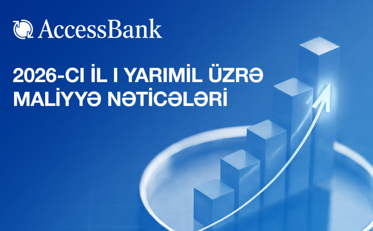 AccessBank 2026-cı ilin 1-ci yarısı üzrə maliyyə hesabatını açıqlayır 