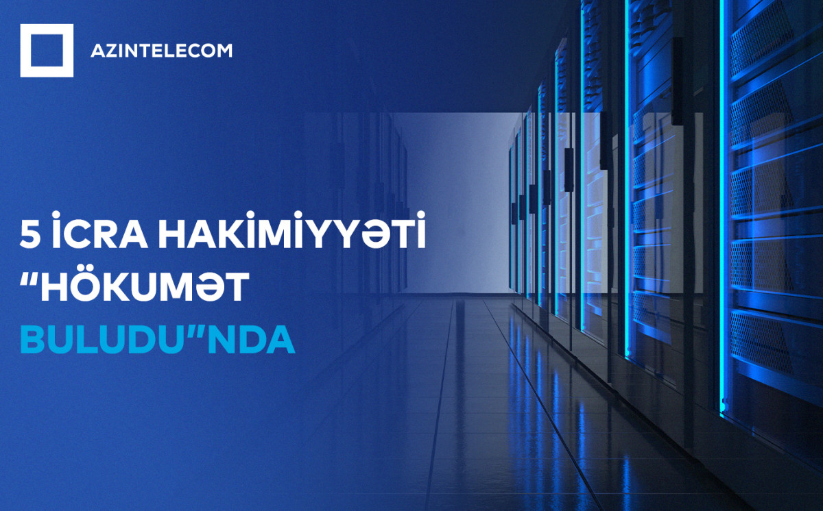 Beş İcra Hakimiyyəti İT sistemlərini “Hökumət buludu”na köçürüb 